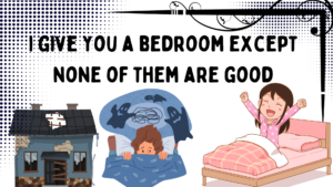 i give you a bedroom except none of them are good